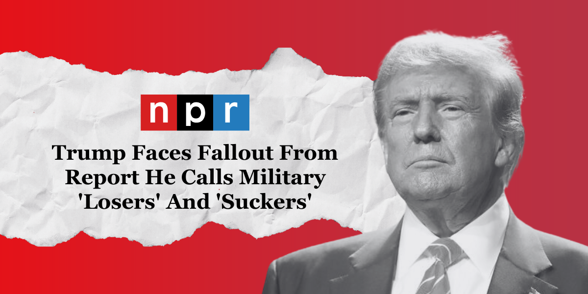Trump Faces Fallout From Report He Calls Military 'Losers' And 'Suckers'