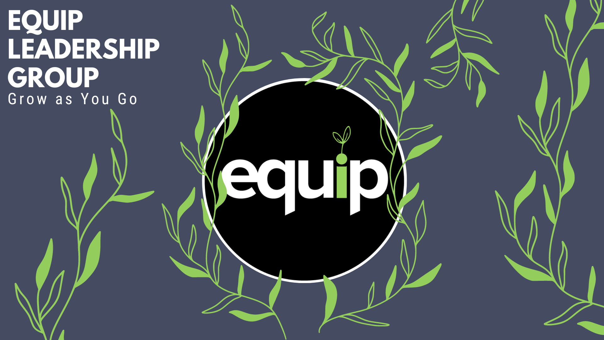 Text reads, 'Equip Leadership Group, Grow as you go,' with Equip logo centered, surrounded by green vines on a dark gray background.