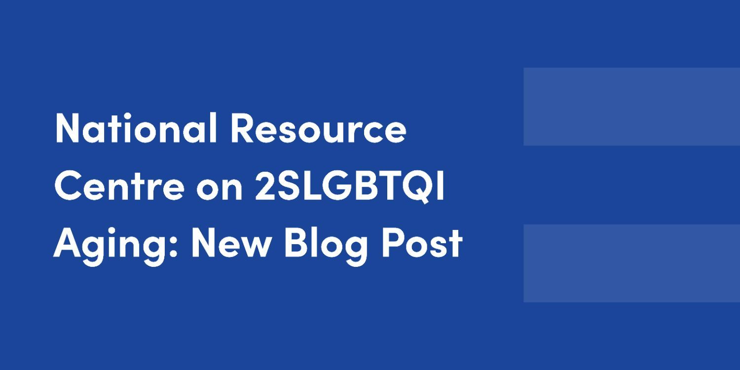 National Resource Centre on 2SLGBTQI Aging: New Blog Post
