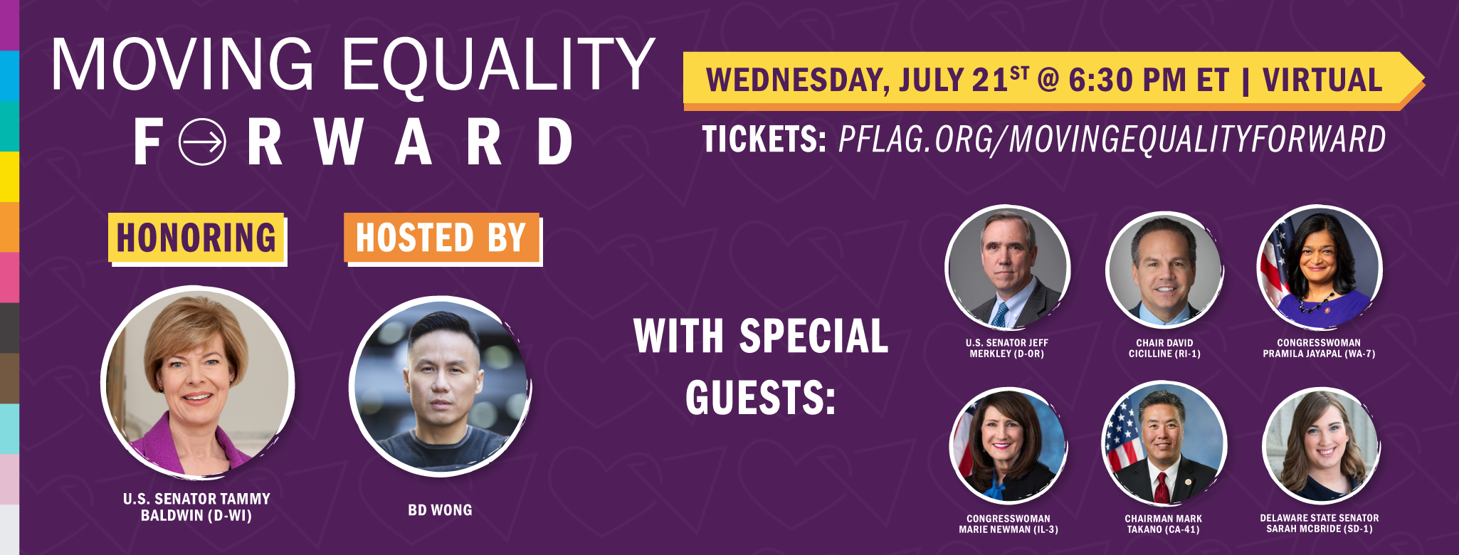2021 Moving Equality Forward Event. July 21, 2021. 6:30pm Eastern Time. Honoring Senator Tammy Baldwin.