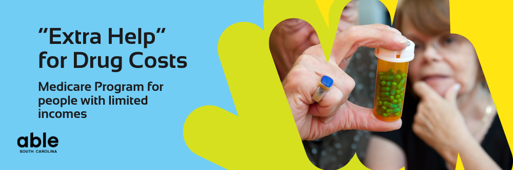 Black text reads, 'Extra help for drug costs, Medicare program for people with limited incomes,' over blue yellow and green background. Able SC logo in the bottom corner. Features photo of two white seniors examining a bottle of pills.