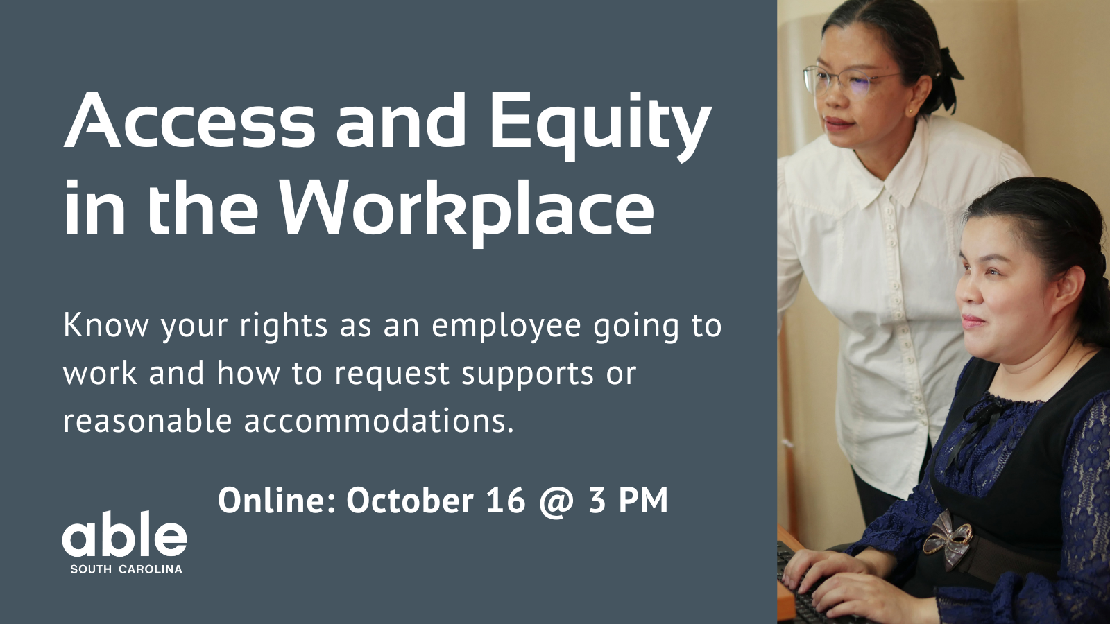 Gray background graphic with text reading, 'Access and equity in the workplace. Know your rights as an employee going to work and how to request support or reasonable accommodations. Online Oct. 16 @ 3 pm. Photo of blind woman at work with supervisor.