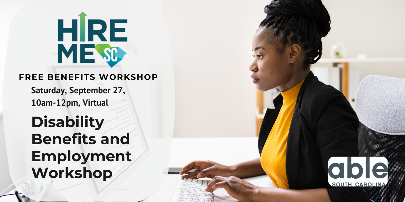 'Disability Benefits and Employment Workshop, free Benefits workshop, Saturday, September 27, 2025, 10:00 am - 12 pm, Virtual,' Features a photo of a Black woman, sitting at a desk and working on a computer. Features Hire Me SC and Able SC logos.