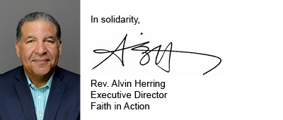In solidarity, Rev. Alvin Herring, Executive Director, Faith in Action