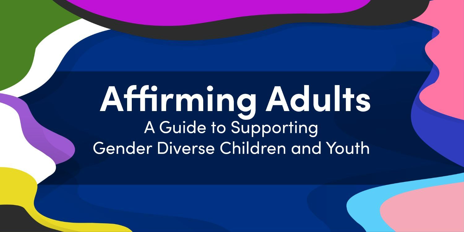 Affirming Adults A Guide to Supporting Gender Diverse Children and Youth