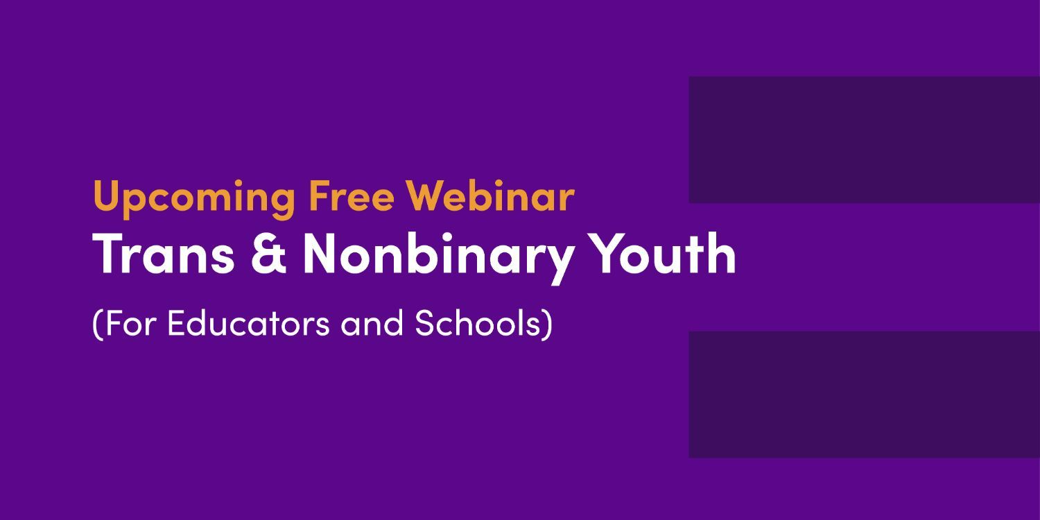Purple background. Text reads upcoming free webinar. Trans and nonbinary youth(for educators and schools)