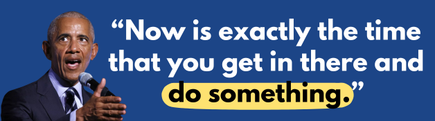 Obama: "Now is exactly the time that you get out there and do something."