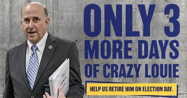 Only 3 more days of crazy Louie! Help us retire him on Election Day >>