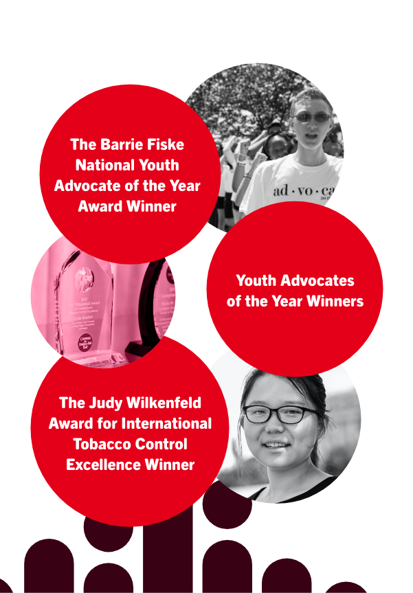 Other Award PresentationsThe Barrie Fiske National Youth Advocate of the Year Award WinnerYouth Advocates of the Year WinnersThe Judy Wilkenfeld Award for International Tobacco Control