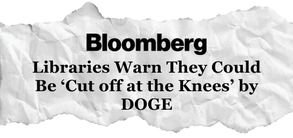 Bloomberg: Libraries Warn They Could Be ‘Cut off at the Knees’ by DOGE