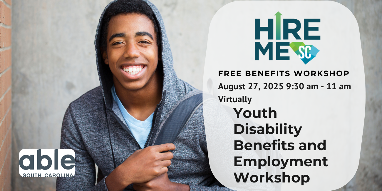 'Youth Disability Benefits and Employment Workshop, free Benefits workshop, August 27, 2025 9:30 am - 11 am, Virtually,' Features a photo of a young Black man wearing a hoodie and a backpack, smiling. Features Hire Me SC and Able SC logos