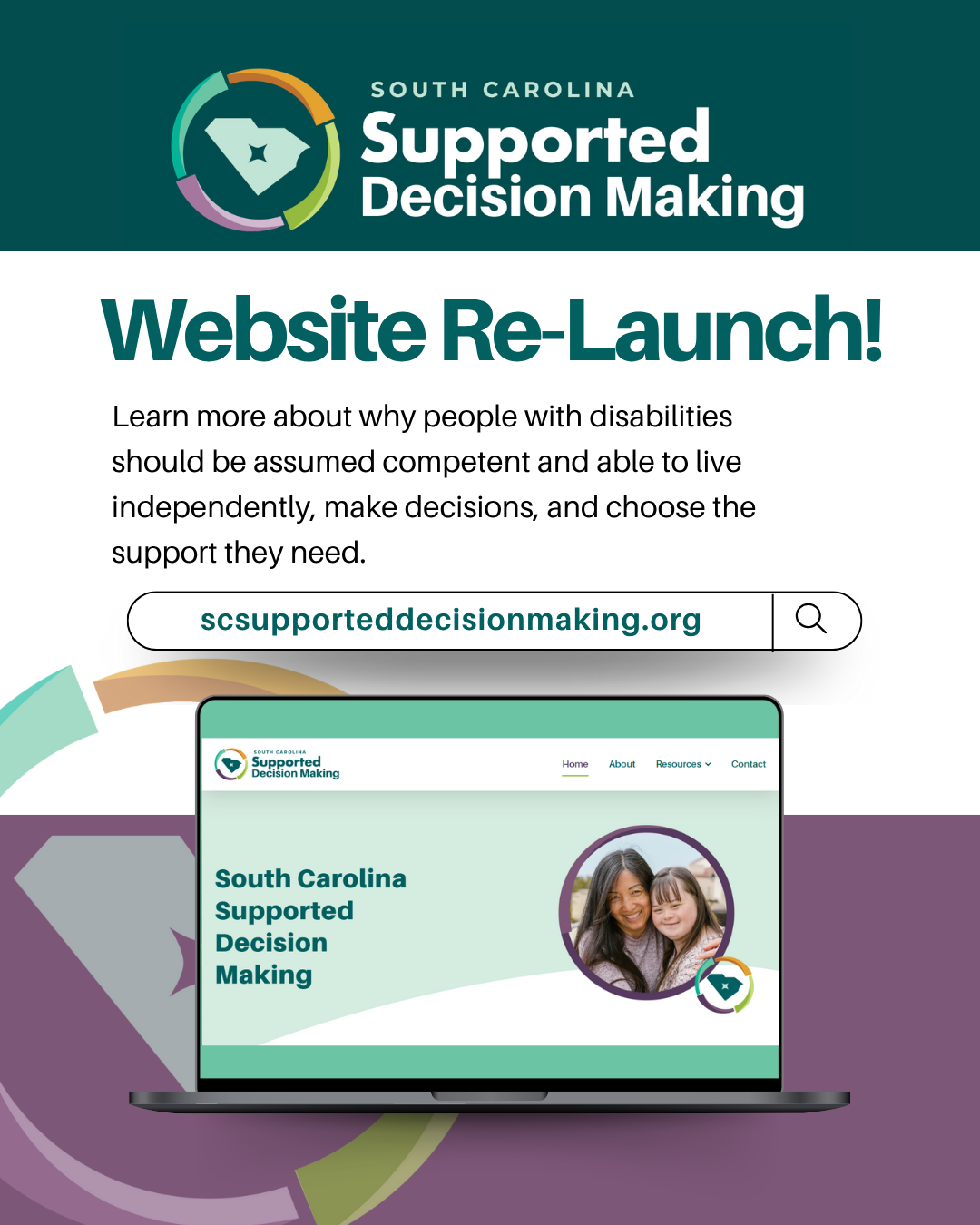 Graphic with new SC Supported Decision Making branding, featuring text copied from the post and a screenshot of the new webpage on a laptop mock-up. Logo is the state of South Carolina in an aqua color with a star in the center. It is surrounded by turquoise, orange, light green, and purple curves to form a circle around the state. Text, 'South Carolina Supported Decision Making' is to the right in aqua and white over a dark teal background.