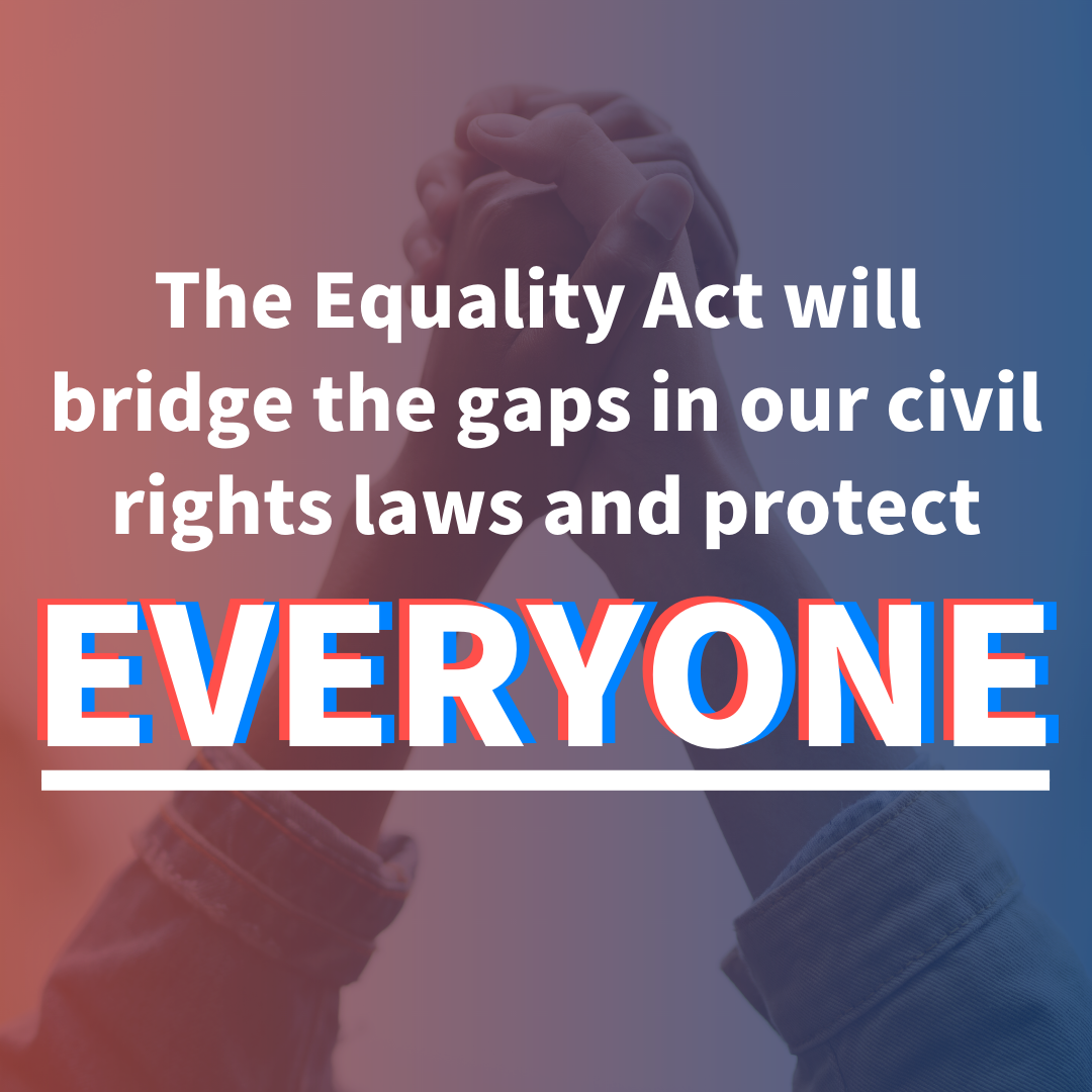 The Equality Act will bridge the gaps in our civil rights laws and protect everyone.